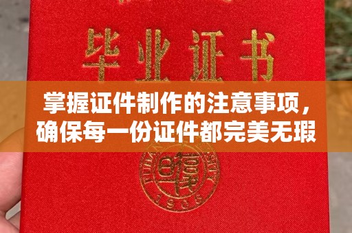 灌云掌握证件制作的注意事项，确保每一份证件都完美无瑕